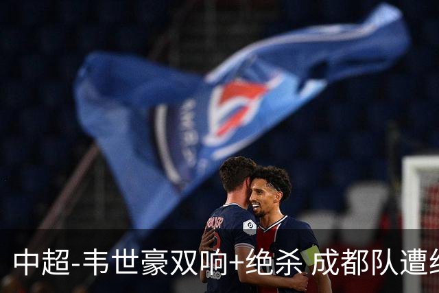 中超-韦世豪双响+绝杀 成都队遭绝平后反绝杀3-2新鹏城