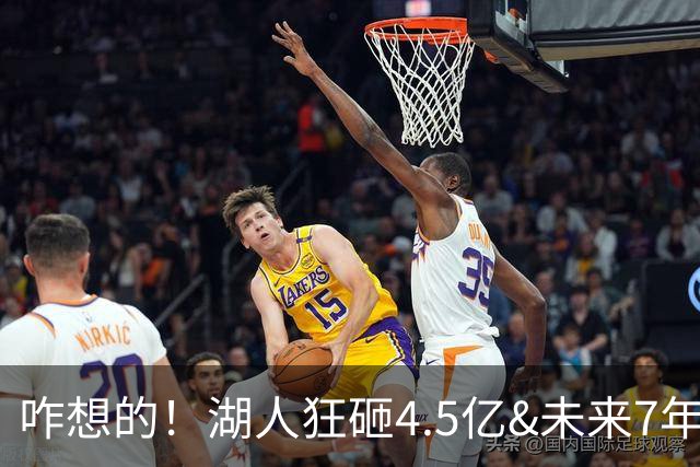咋想的！湖人狂砸4.5亿&未来7年首轮已无 就凭这开启东契奇时代？