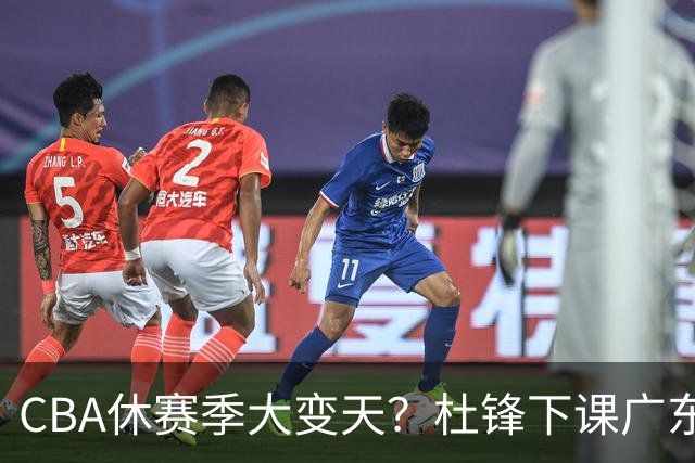 CBA休赛季大变天？杜锋下课广东帅位空缺：下赛季谁能执教11冠王